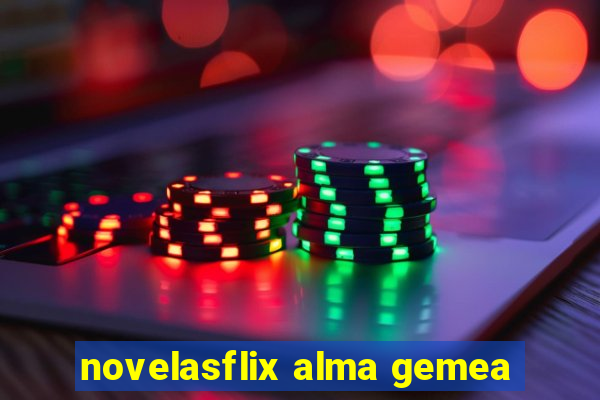 novelasflix alma gemea